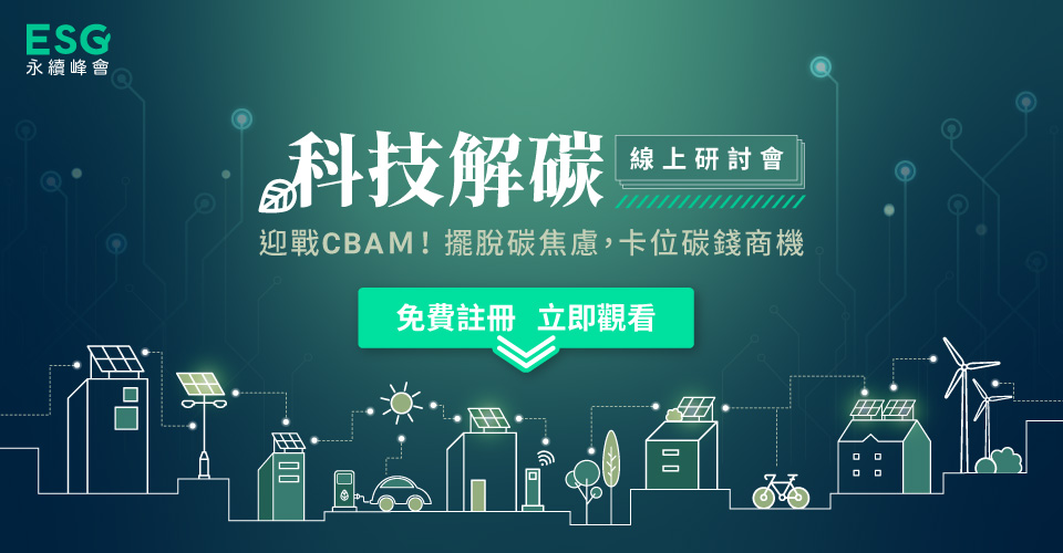 ESG永续峰会线上论坛|迎战CBAM!摆脱碳焦虑,卡位碳钱商机